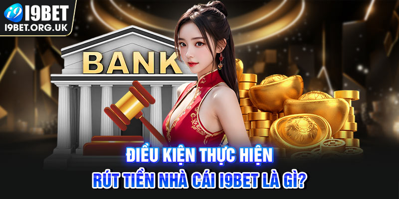 Điều kiện thực hiện rút tiền nhà cái i9BET là gì?