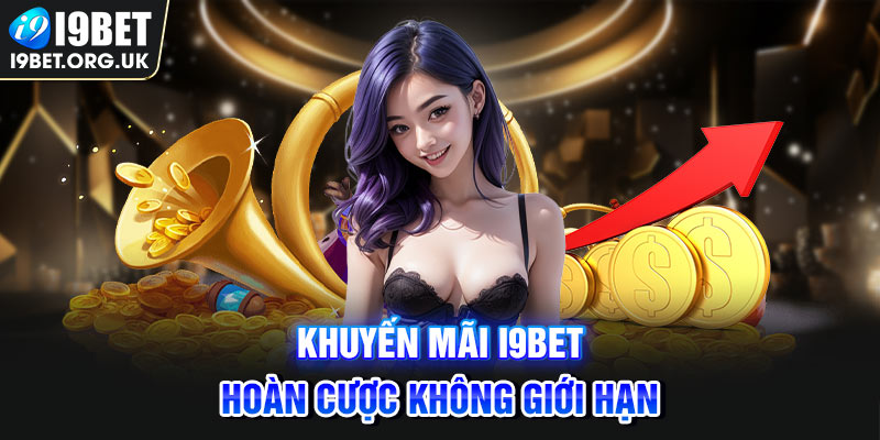 Khuyến mãi i9Bet - Hoàn cược không giới hạn